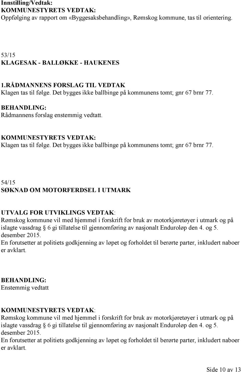 54/15 SØKNAD OM MOTORFERDSEL I UTMARK UTVALG FOR UTVIKLINGS VEDTAK: Rømskog kommune vil med hjemmel i forskrift for bruk av motorkjøretøyer i utmark og på islagte vassdrag 6 gi tillatelse til