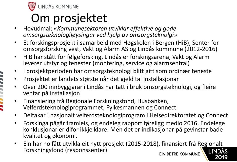 alarmsentral) I prosjektperioden har omsorgsteknologi blitt gitt som ordinær teneste Prosjektet er landets største når det gjeld tal installasjonar Over 200 innbyggjarar i Lindås har tatt i bruk