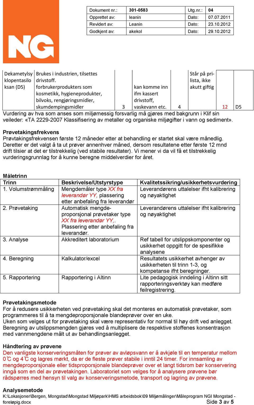 4 12 D5 Vurdering av hva som anses som miljømessig forsvarlig må gjøres med bakgrunn i Klif sin veileder: «TA 2229-2007 Klassifisering av metaller og organiske miljøgifter i vann og sediment».