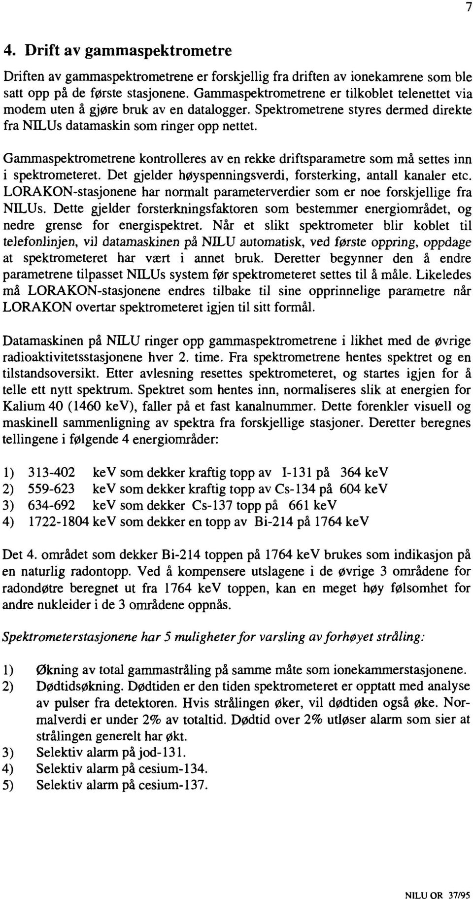 Gammaspektrometrene kontrolleres av en rekke driftsparametre som må settes inn i spektrometeret. Det gjelder høyspenningsverdi, forsterking, antall kanaler etc.