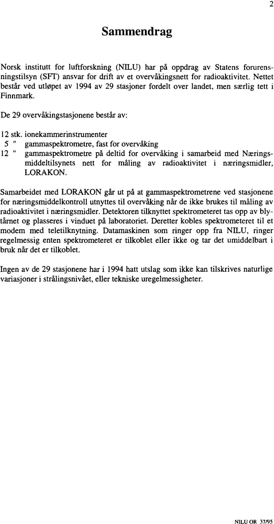 ionekammerinstrumenter 5 " gammaspektrometre, fast for overvaking 12 " gammaspektrometre på deltid for overvaking i samarbeid med Næringsmiddeltilsynets nett for måling av radioaktivitet i