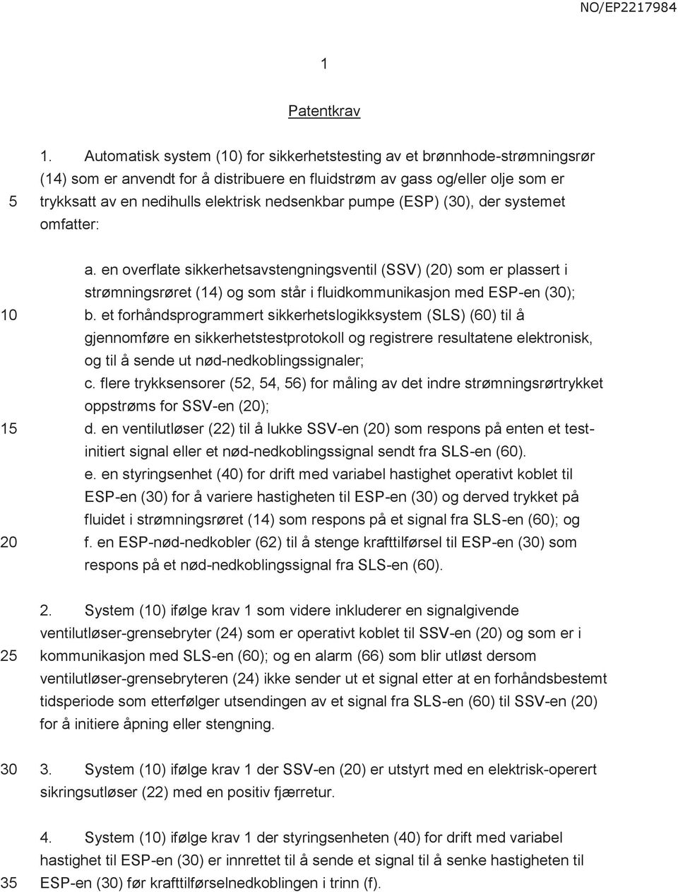 nedsenkbar pumpe (ESP) (), der systemet omfatter: a. en overflate sikkerhetsavstengningsventil (SSV) () som er plassert i strømningsrøret (14) og som står i fluidkommunikasjon med ESP-en (); b.