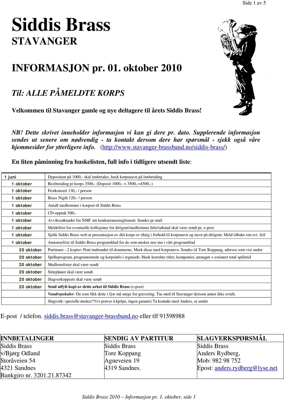 no/siddis-brass/) En liten påminning fra huskelisten, full info i tidligere utsendt liste: 1 juni Depositum på 1000,- skal innbetales, husk korpsnavn på innbetaling 1 oktober Restbetaling pr korps