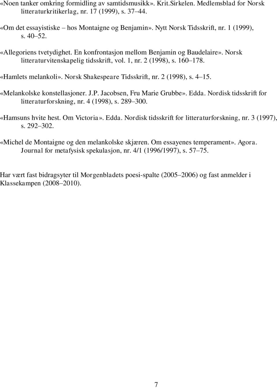 «Hamlets melankoli». Norsk Shakespeare Tidsskrift, nr. 2 (1998), s. 4 15. «Melankolske konstellasjoner. J.P. Jacobsen, Fru Marie Grubbe». Edda. Nordisk tidsskrift for litteraturforskning, nr.