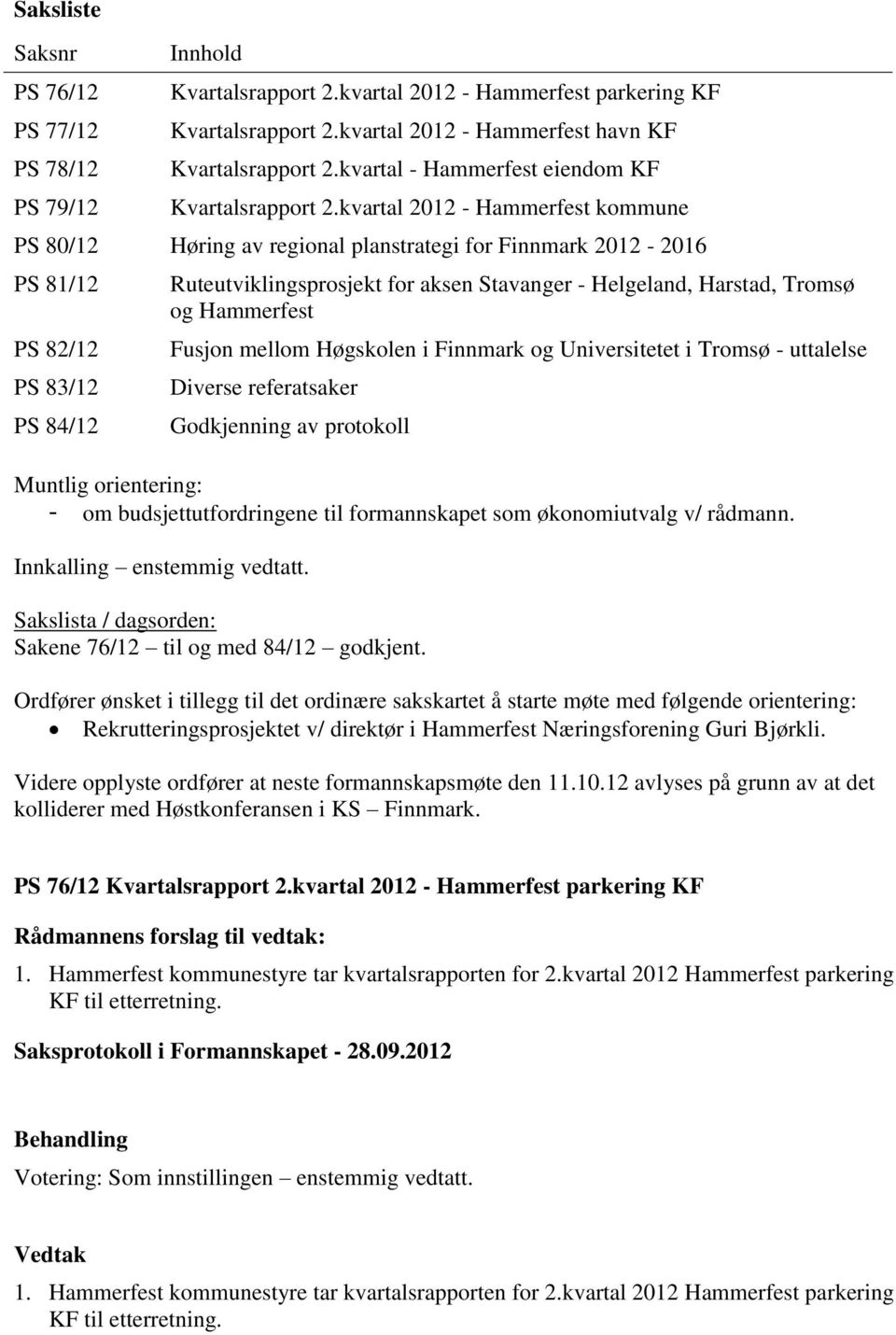 kvartal 2012 - Hammerfest kommune PS 80/12 Høring av regional planstrategi for Finnmark 2012-2016 PS 81/12 PS 82/12 PS 83/12 PS 84/12 Ruteutviklingsprosjekt for aksen Stavanger - Helgeland, Harstad,