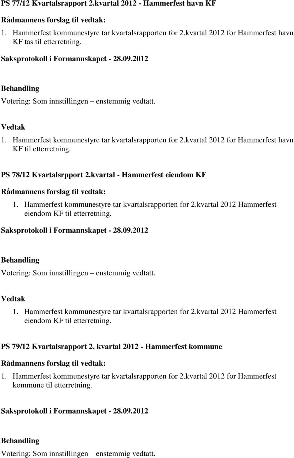 1. Hammerfest kommunestyre tar kvartalsrapporten for 2.kvartal 2012 Hammerfest eiendom KF til etterretning. PS 79/12 Kvartalsrapport 2. kvartal 2012 - Hammerfest kommune 1.