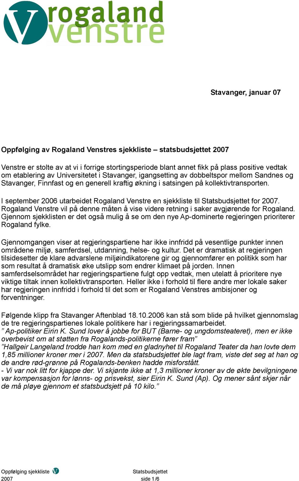 I september 2006 utarbeidet Rogaland Venstre en sjekkliste til for 2007. Rogaland Venstre vil på denne måten å vise videre retning i saker avgjørende for Rogaland.