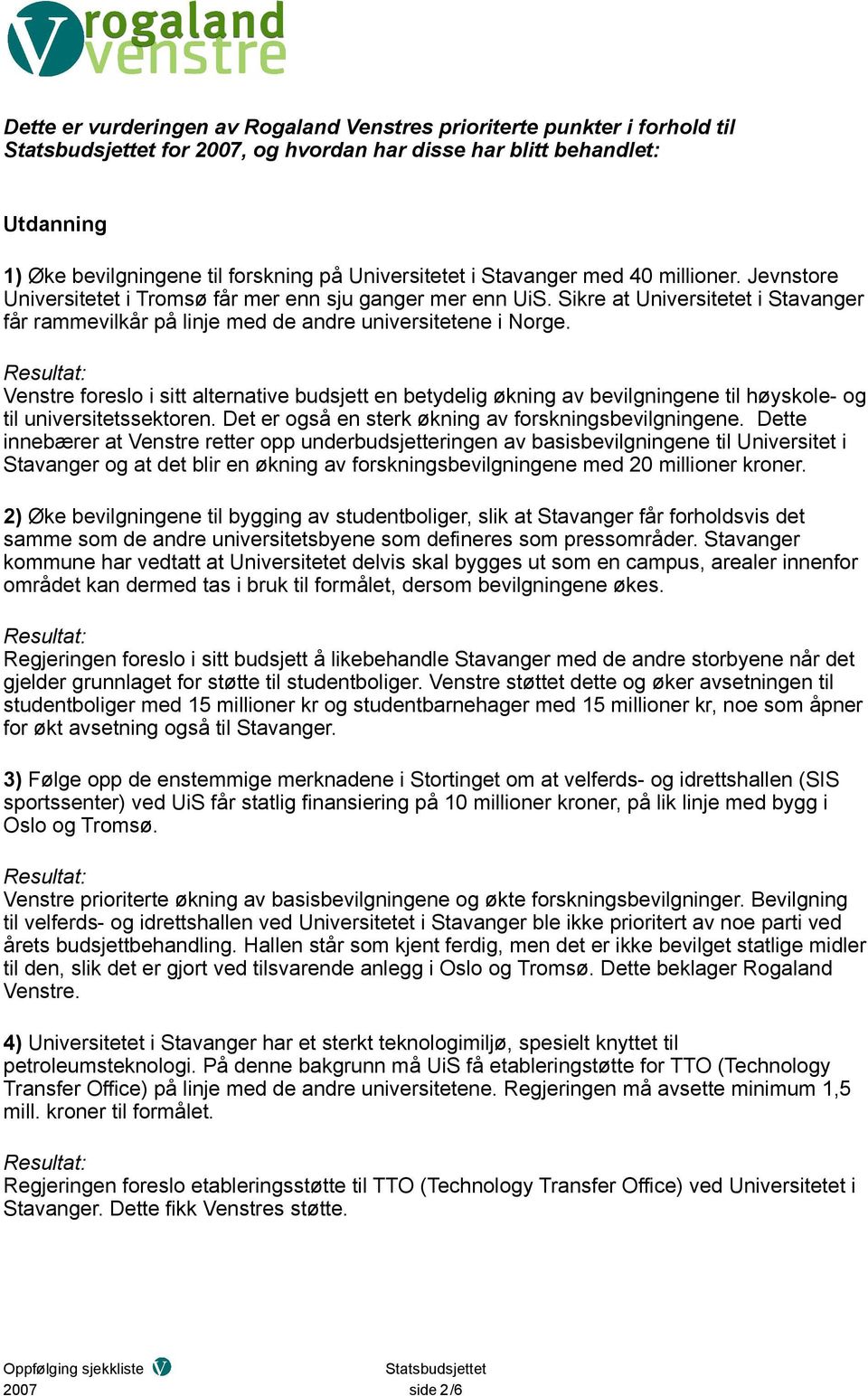 Venstre foreslo i sitt alternative budsjett en betydelig økning av bevilgningene til høyskole- og til universitetssektoren. Det er også en sterk økning av forskningsbevilgningene.