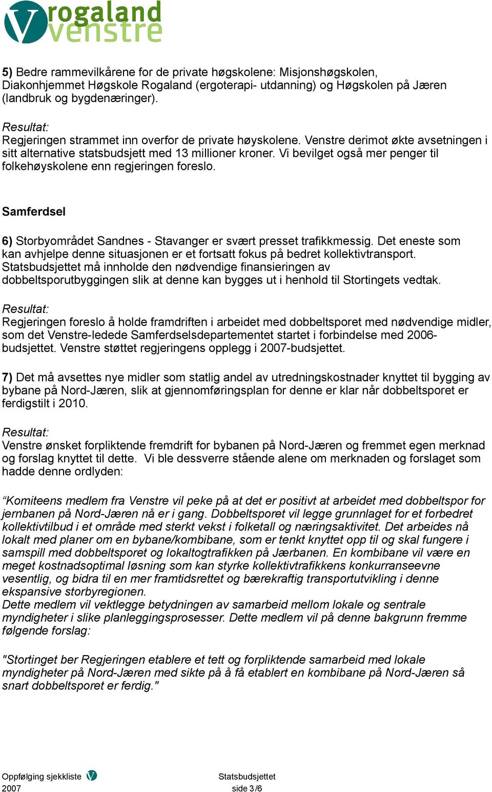 Vi bevilget også mer penger til folkehøyskolene enn regjeringen foreslo. Samferdsel 6) Storbyområdet Sandnes - Stavanger er svært presset trafikkmessig.