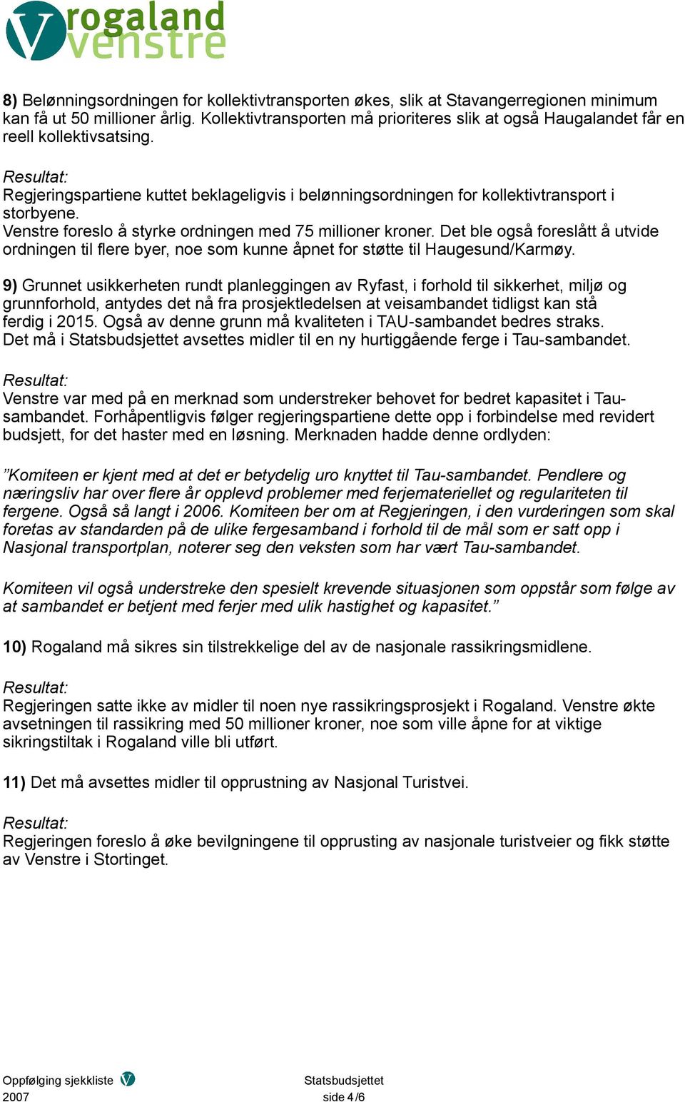 Venstre foreslo å styrke ordningen med 75 millioner kroner. Det ble også foreslått å utvide ordningen til flere byer, noe som kunne åpnet for støtte til Haugesund/Karmøy.