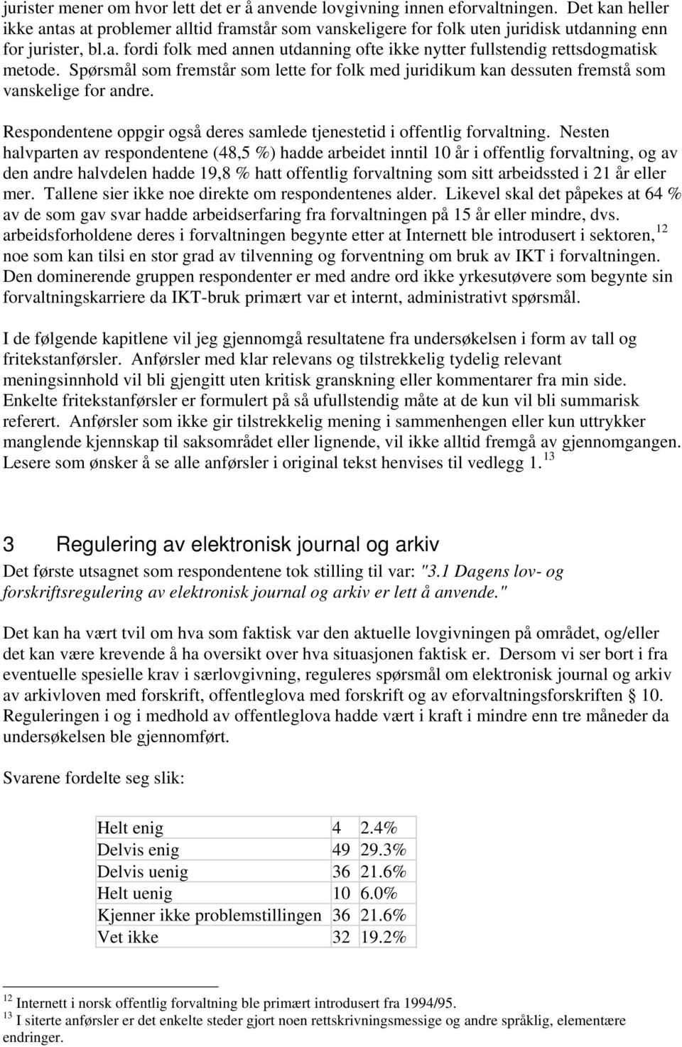 Spørsmål som fremstår som lette for folk med juridikum kan dessuten fremstå som vanskelige for andre. Respondentene oppgir også deres samlede tjenestetid i offentlig forvaltning.