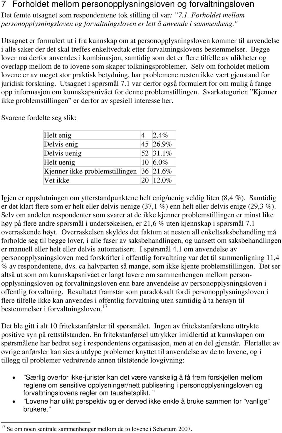 " Utsagnet er formulert ut i fra kunnskap om at personopplysningsloven kommer til anvendelse i alle saker der det skal treffes enkeltvedtak etter forvaltningslovens bestemmelser.