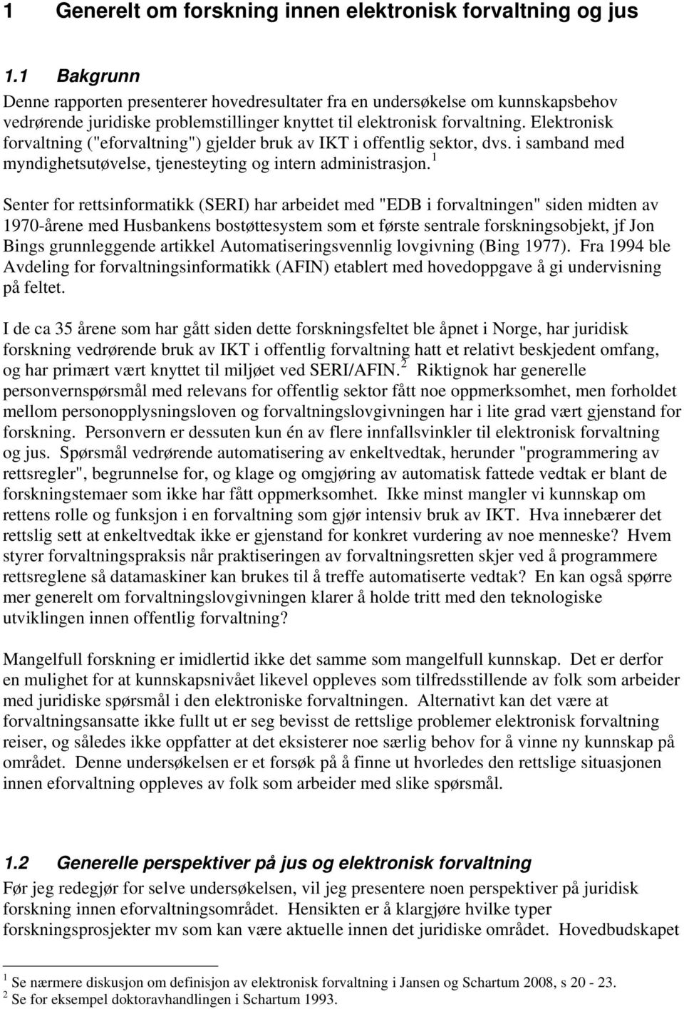 Elektronisk forvaltning ("eforvaltning") gjelder bruk av IKT i offentlig sektor, dvs. i samband med myndighetsutøvelse, tjenesteyting og intern administrasjon.