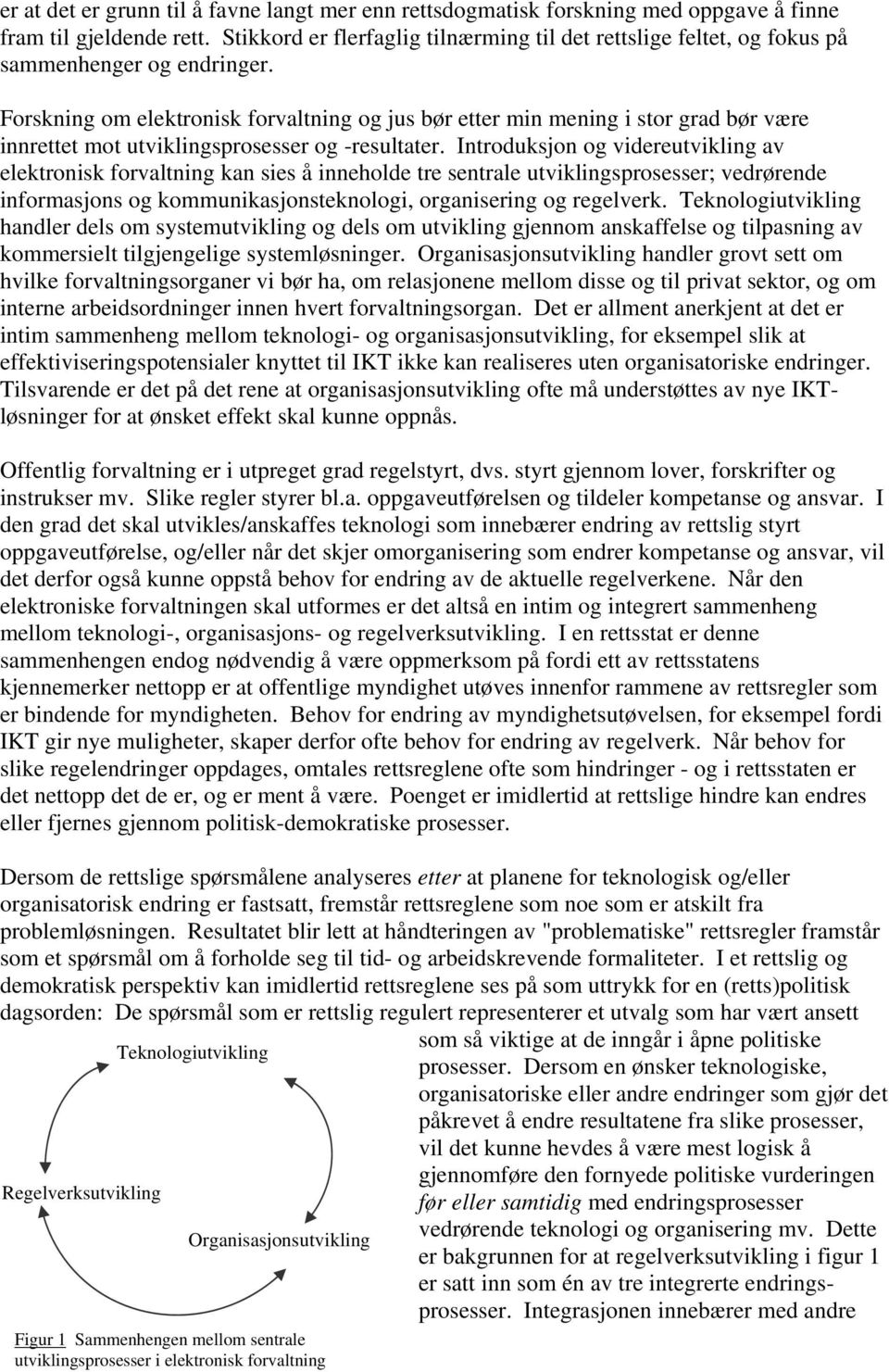 Forskning om elektronisk forvaltning og jus bør etter min mening i stor grad bør være innrettet mot utviklingsprosesser og -resultater.