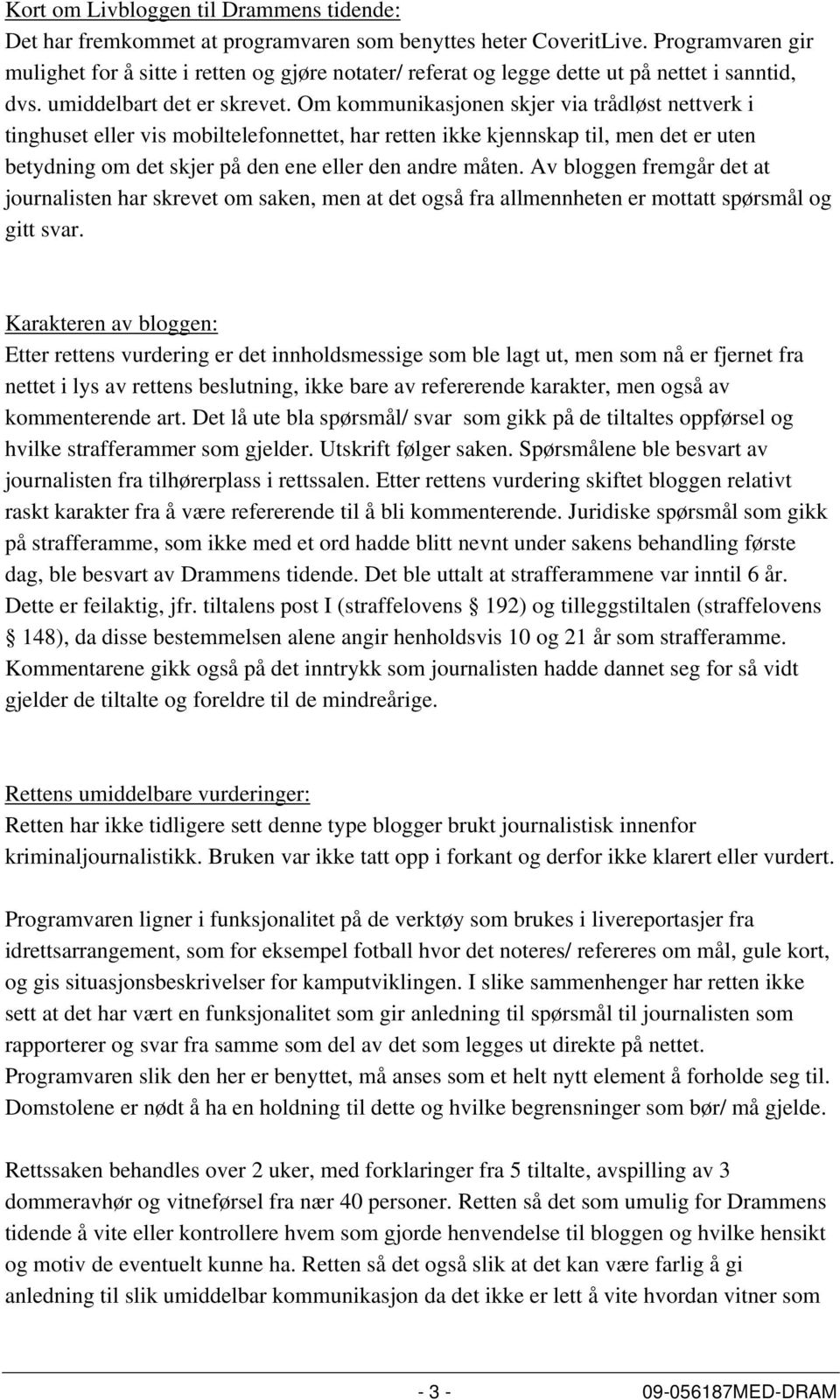 Om kommunikasjonen skjer via trådløst nettverk i tinghuset eller vis mobiltelefonnettet, har retten ikke kjennskap til, men det er uten betydning om det skjer på den ene eller den andre måten.