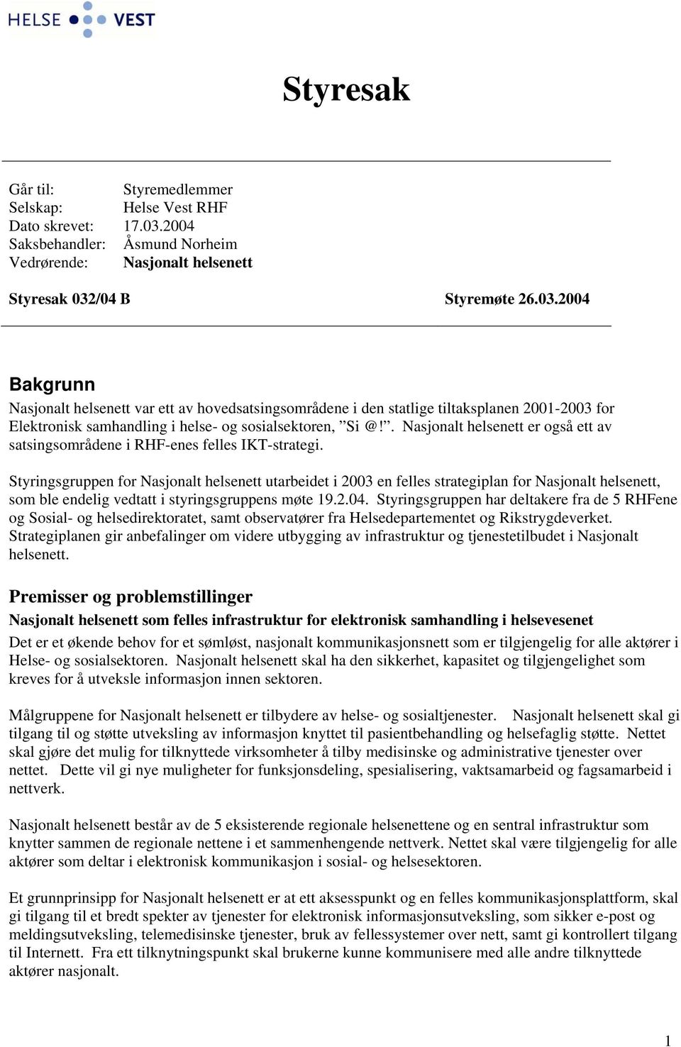 /04 B Styremøte 26.03.2004 Bakgrunn Nasjonalt helsenett var ett av hovedsatsingsområdene i den statlige tiltaksplanen 2001-2003 for Elektronisk samhandling i helse- og sosialsektoren, Si @!