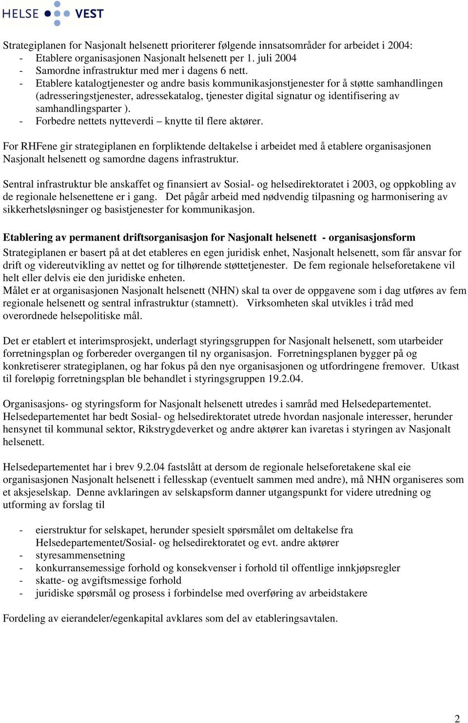 - Etablere katalogtjenester og andre basis kommunikasjonstjenester for å støtte samhandlingen (adresseringstjenester, adressekatalog, tjenester digital signatur og identifisering av