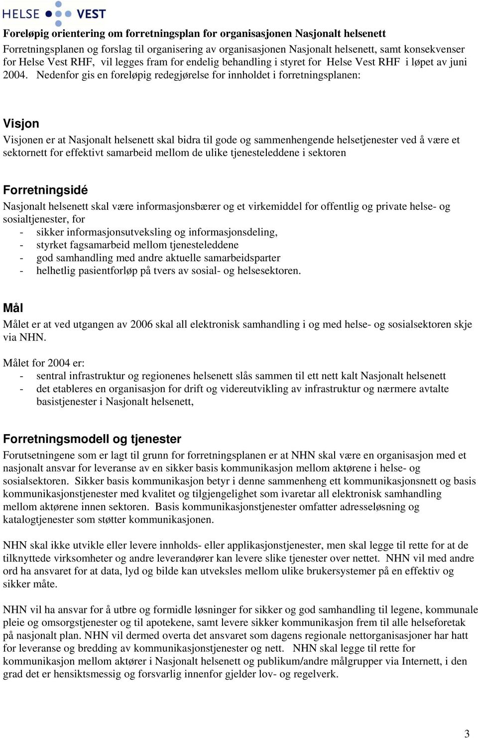 Nedenfor gis en foreløpig redegjørelse for innholdet i forretningsplanen: Visjon Visjonen er at Nasjonalt helsenett skal bidra til gode og sammenhengende helsetjenester ved å være et sektornett for