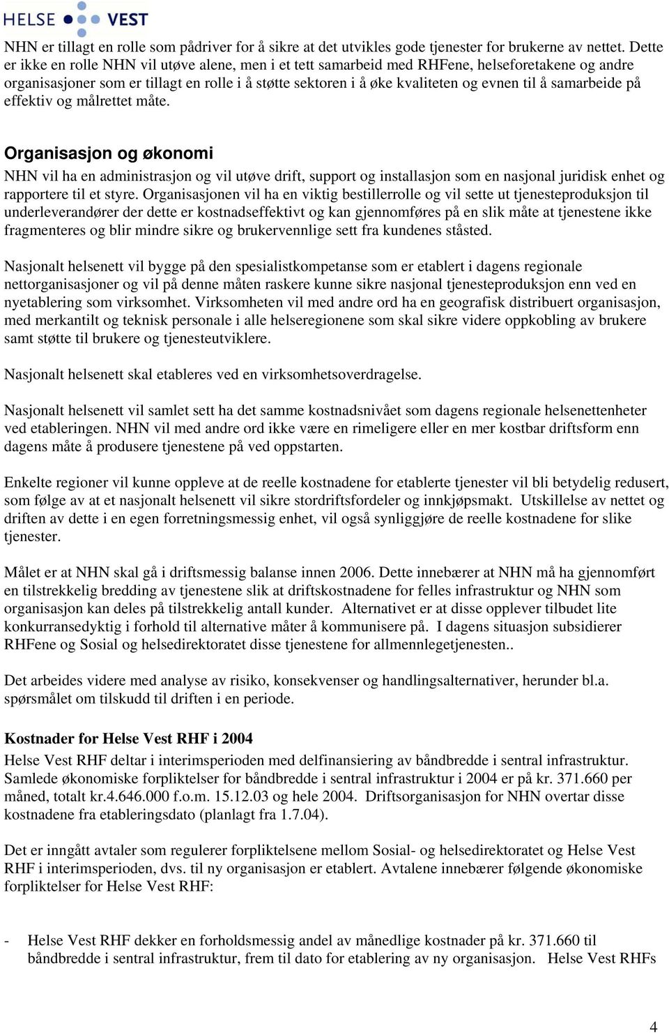 samarbeide på effektiv og målrettet måte. Organisasjon og økonomi NHN vil ha en administrasjon og vil utøve drift, support og installasjon som en nasjonal juridisk enhet og rapportere til et styre.