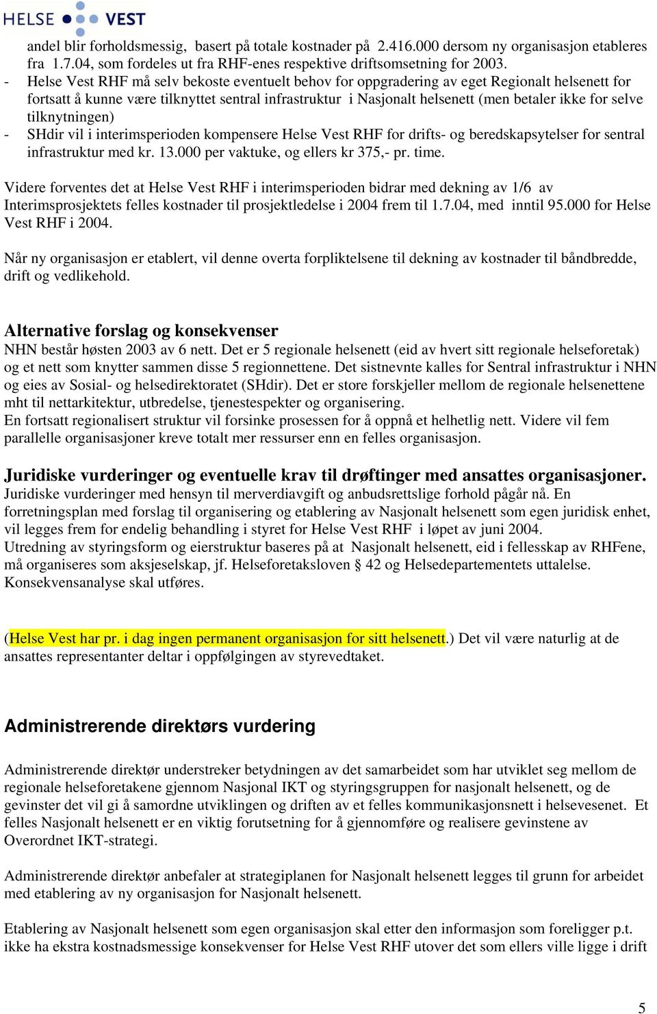 selve tilknytningen) - SHdir vil i interimsperioden kompensere Helse Vest RHF for drifts- og beredskapsytelser for sentral infrastruktur med kr. 13.000 per vaktuke, og ellers kr 375,- pr. time.