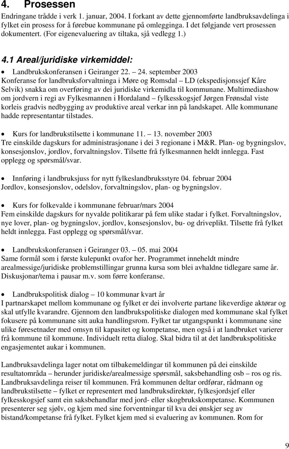 september 2003 Konferanse for landbruksforvaltninga i Møre og Romsdal LD (ekspedisjonssjef Kåre Selvik) snakka om overføring av dei juridiske virkemidla til kommunane.