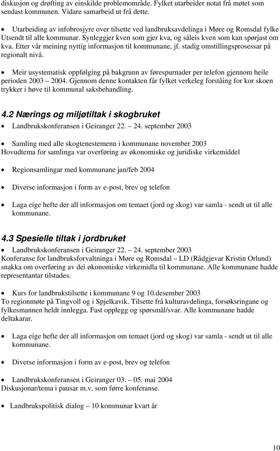 Etter vår meining nyttig informasjon til kommunane, jf. stadig omstillingsprosessar på regionalt nivå.