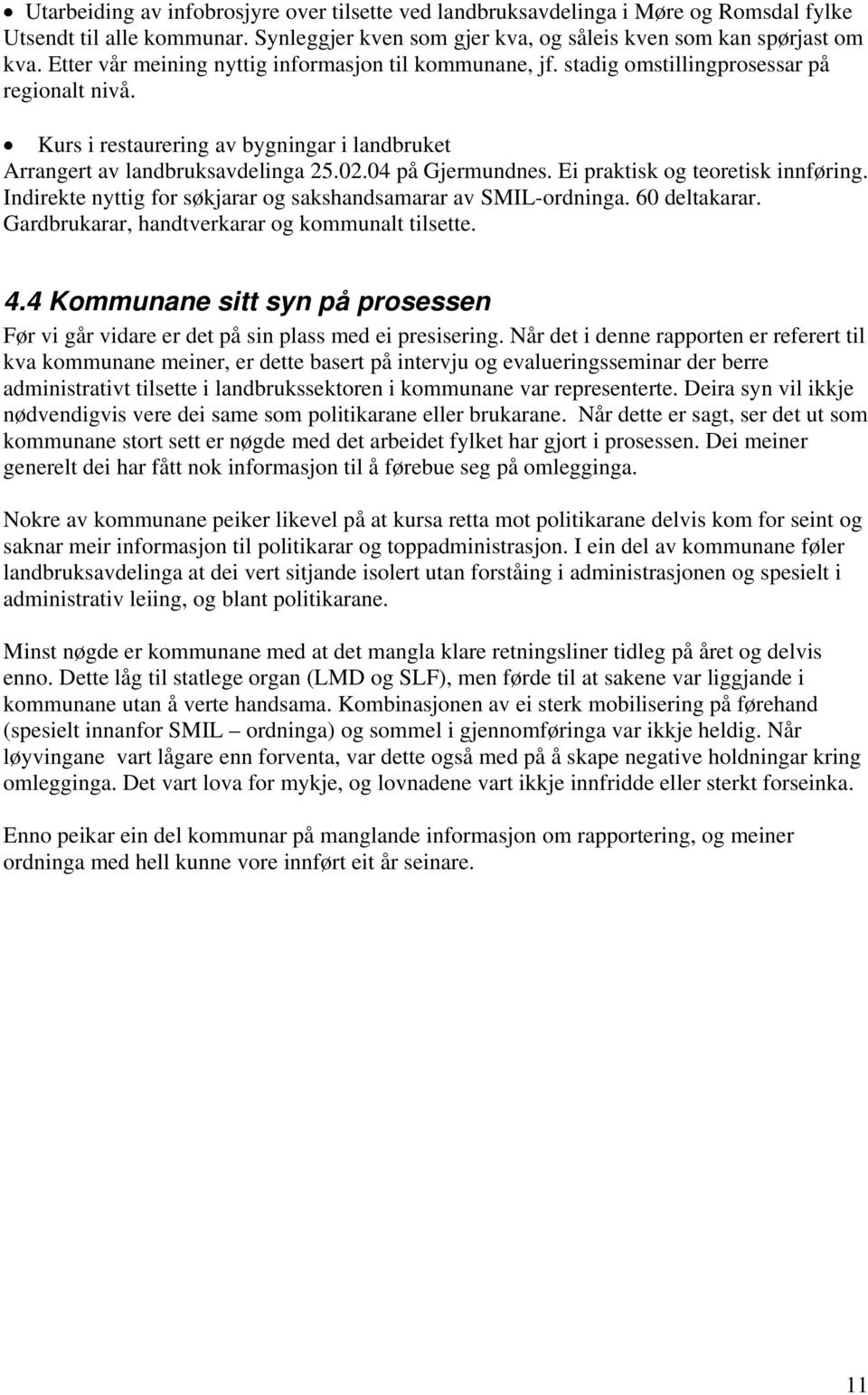 04 på Gjermundnes. Ei praktisk og teoretisk innføring. Indirekte nyttig for søkjarar og sakshandsamarar av SMIL-ordninga. 60 deltakarar. Gardbrukarar, handtverkarar og kommunalt tilsette. 4.