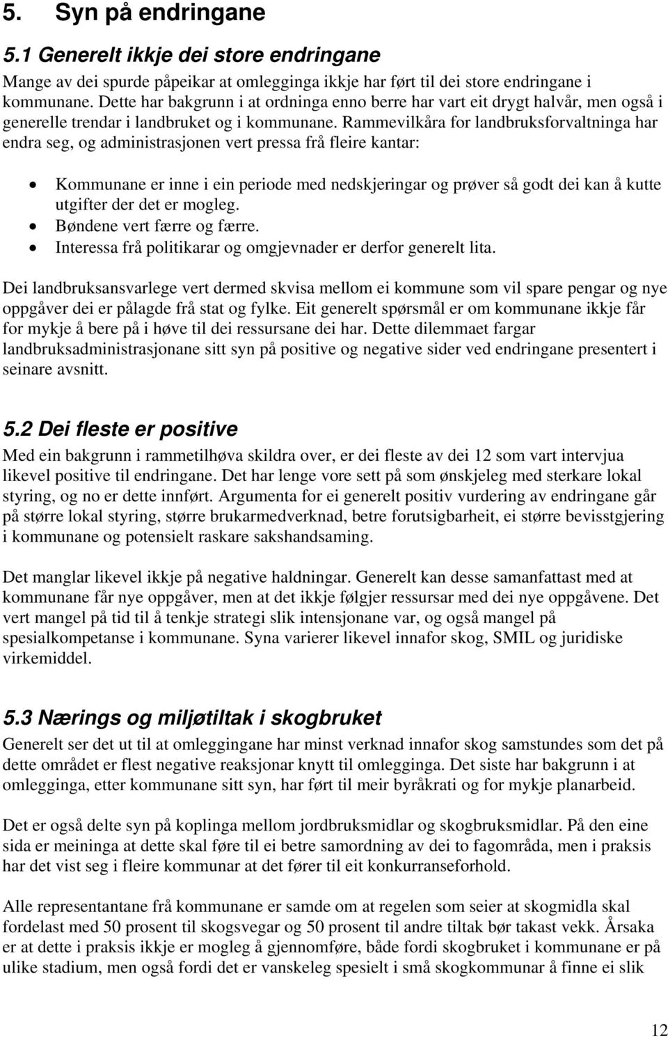 Rammevilkåra for landbruksforvaltninga har endra seg, og administrasjonen vert pressa frå fleire kantar: Kommunane er inne i ein periode med nedskjeringar og prøver så godt dei kan å kutte utgifter