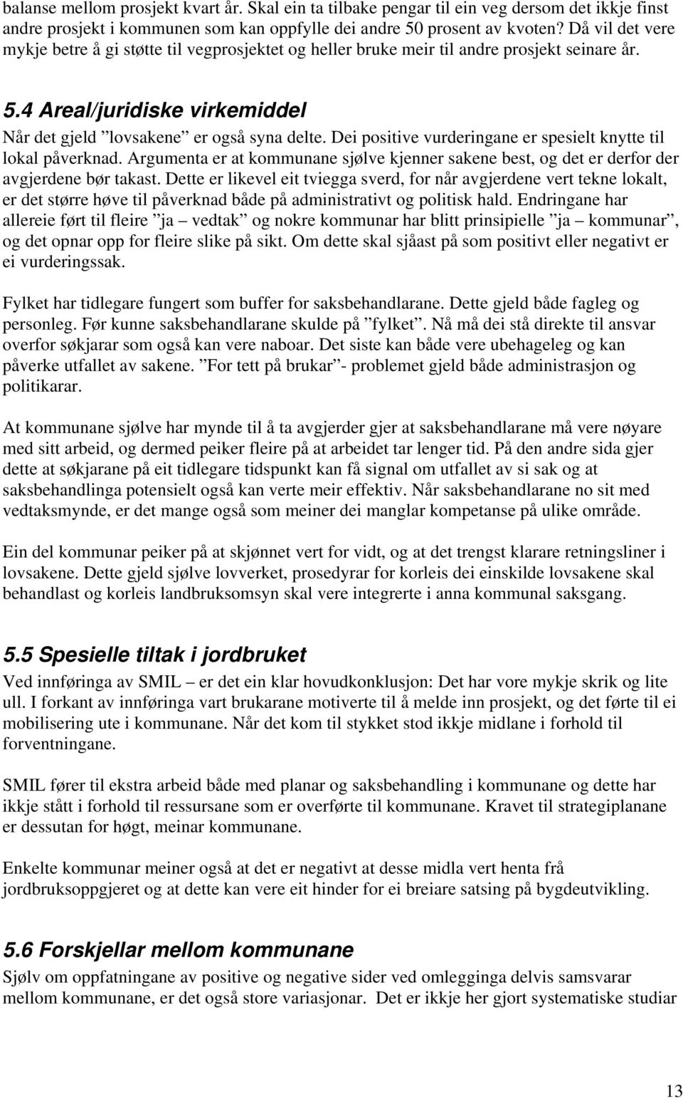 Dei positive vurderingane er spesielt knytte til lokal påverknad. Argumenta er at kommunane sjølve kjenner sakene best, og det er derfor der avgjerdene bør takast.