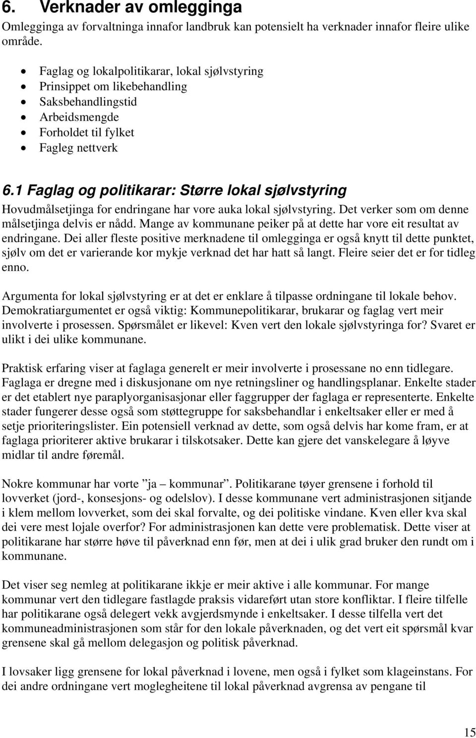 1 Faglag og politikarar: Større lokal sjølvstyring Hovudmålsetjinga for endringane har vore auka lokal sjølvstyring. Det verker som om denne målsetjinga delvis er nådd.