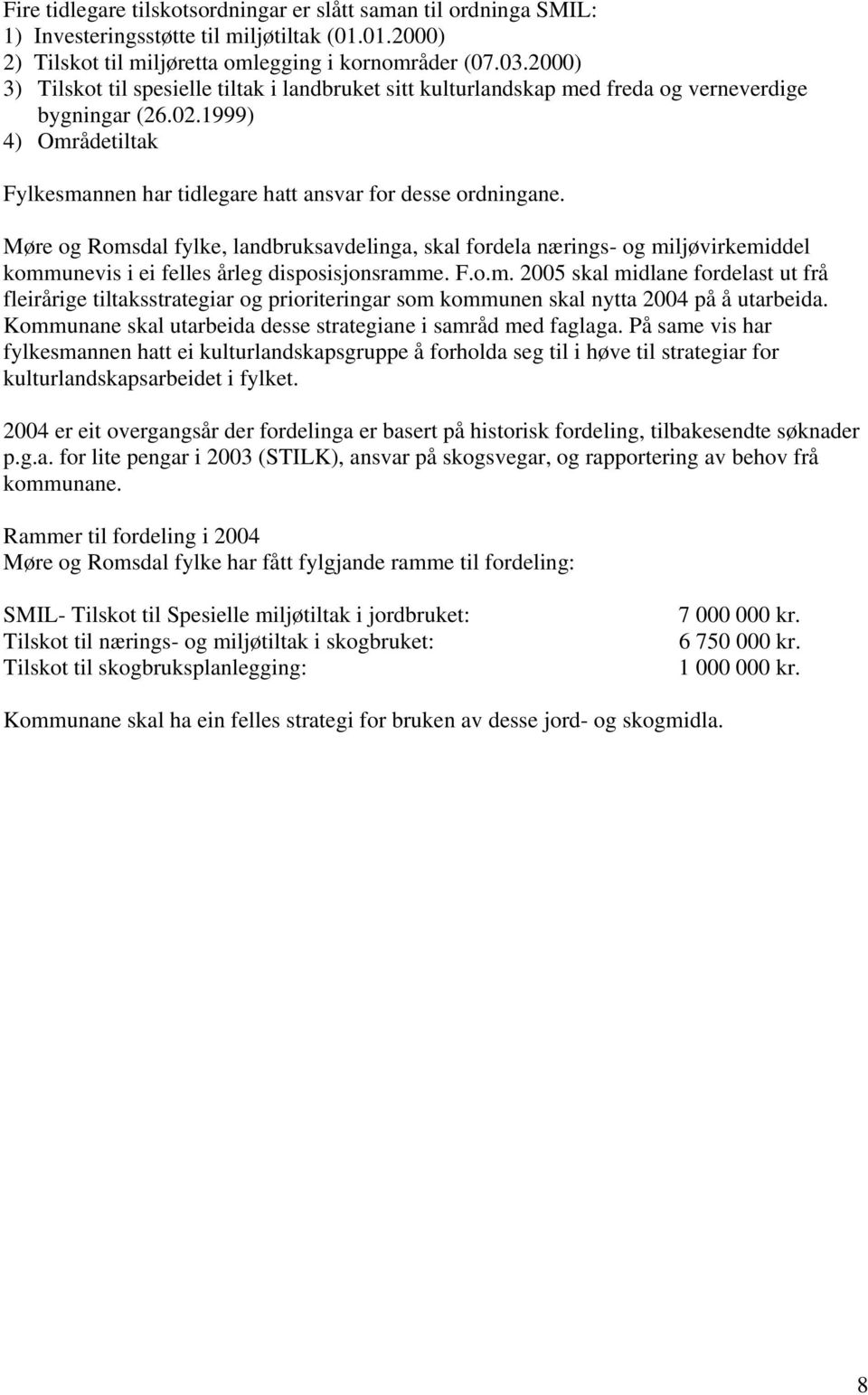 Møre og Romsdal fylke, landbruksavdelinga, skal fordela nærings- og miljøvirkemiddel kommunevis i ei felles årleg disposisjonsramme. F.o.m. 2005 skal midlane fordelast ut frå fleirårige tiltaksstrategiar og prioriteringar som kommunen skal nytta 2004 på å utarbeida.