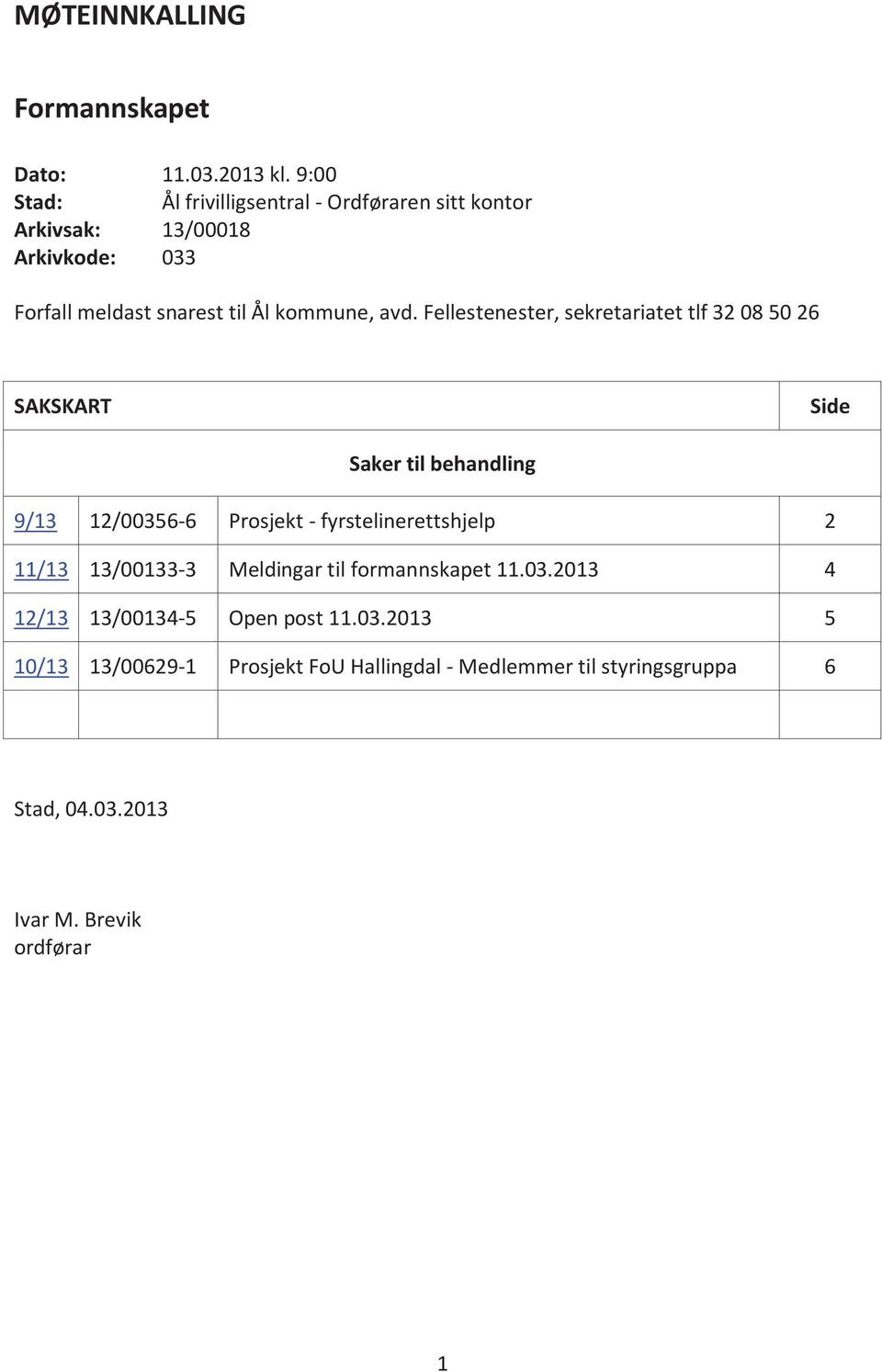 avd. Fellestenester, sekretariatet tlf 32 08 50 26 SAKSKART Side Saker til behandling 9/13 12/00356-6 Prosjekt -