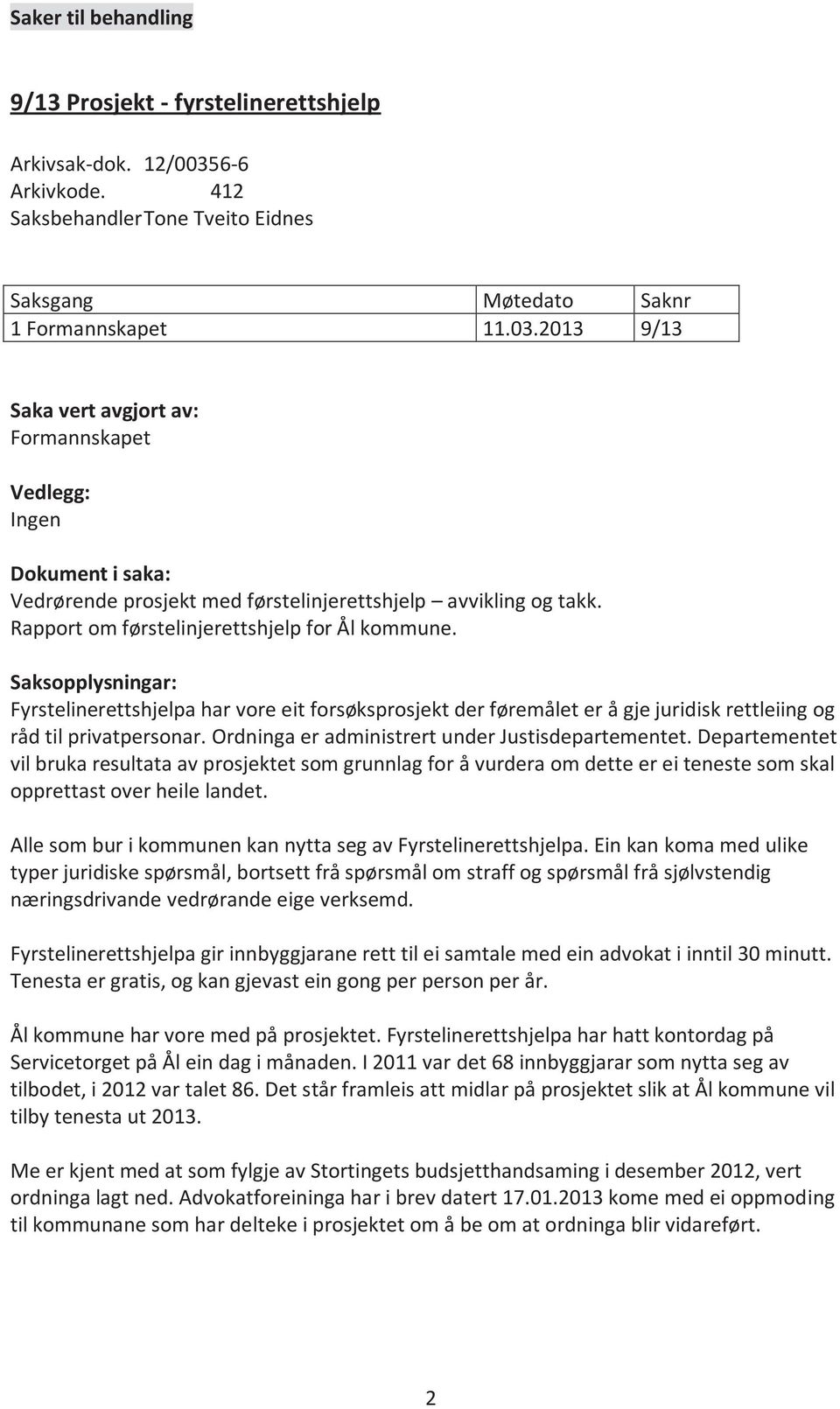 Ordninga er administrert under Justisdepartementet. Departementet vil bruka resultata av prosjektet som grunnlag for å vurdera om dette er ei teneste som skal opprettast over heile landet.