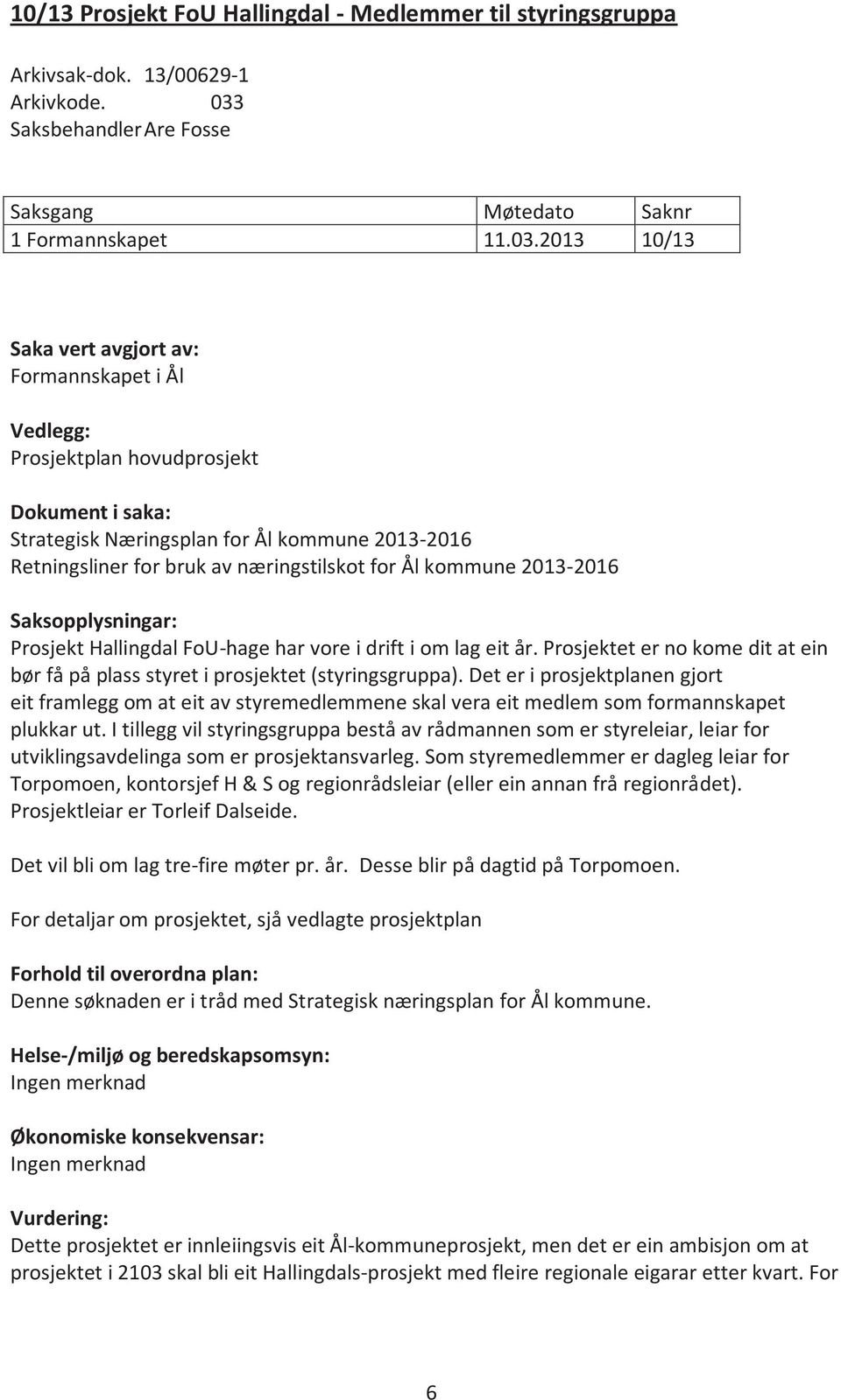 2013 10/13 Formannskapet i Ål Vedlegg: Prosjektplan hovudprosjekt Dokument i saka: Strategisk Næringsplan for Ål kommune 2013-2016 Retningsliner for bruk av næringstilskot for Ål kommune 2013-2016