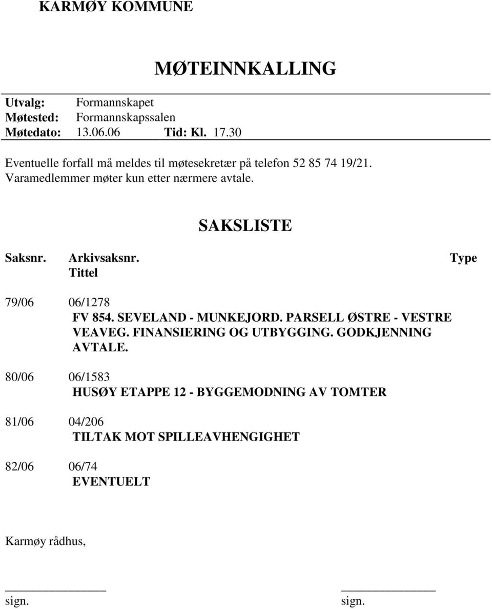 SAKSLISTE Saksnr. Arkivsaksnr. Type Tittel 79/06 06/1278 FV 854. SEVELAND - MUNKEJORD. PARSELL ØSTRE - VESTRE VEAVEG.