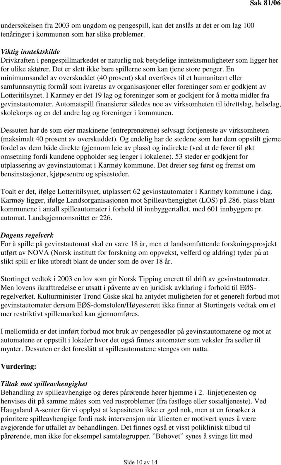 En minimumsandel av overskuddet (40 prosent) skal overføres til et humanitært eller samfunnsnyttig formål som ivaretas av organisasjoner eller foreninger som er godkjent av Lotteritilsynet.