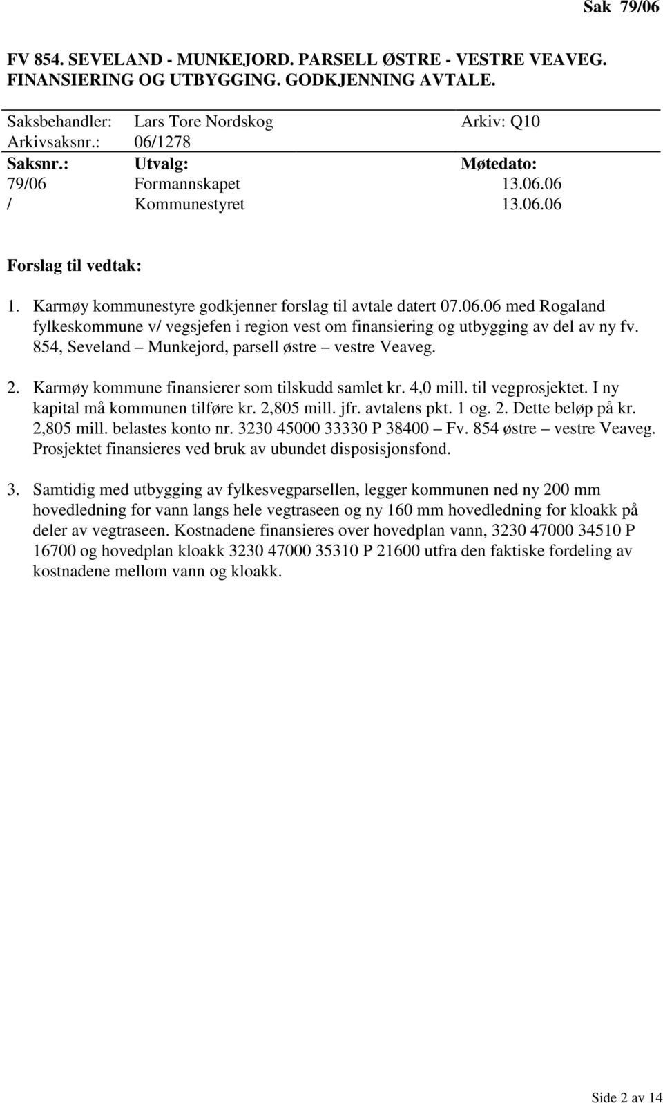 854, Seveland Munkejord, parsell østre vestre Veaveg. 2. Karmøy kommune finansierer som tilskudd samlet kr. 4,0 mill. til vegprosjektet. I ny kapital må kommunen tilføre kr. 2,805 mill. jfr.