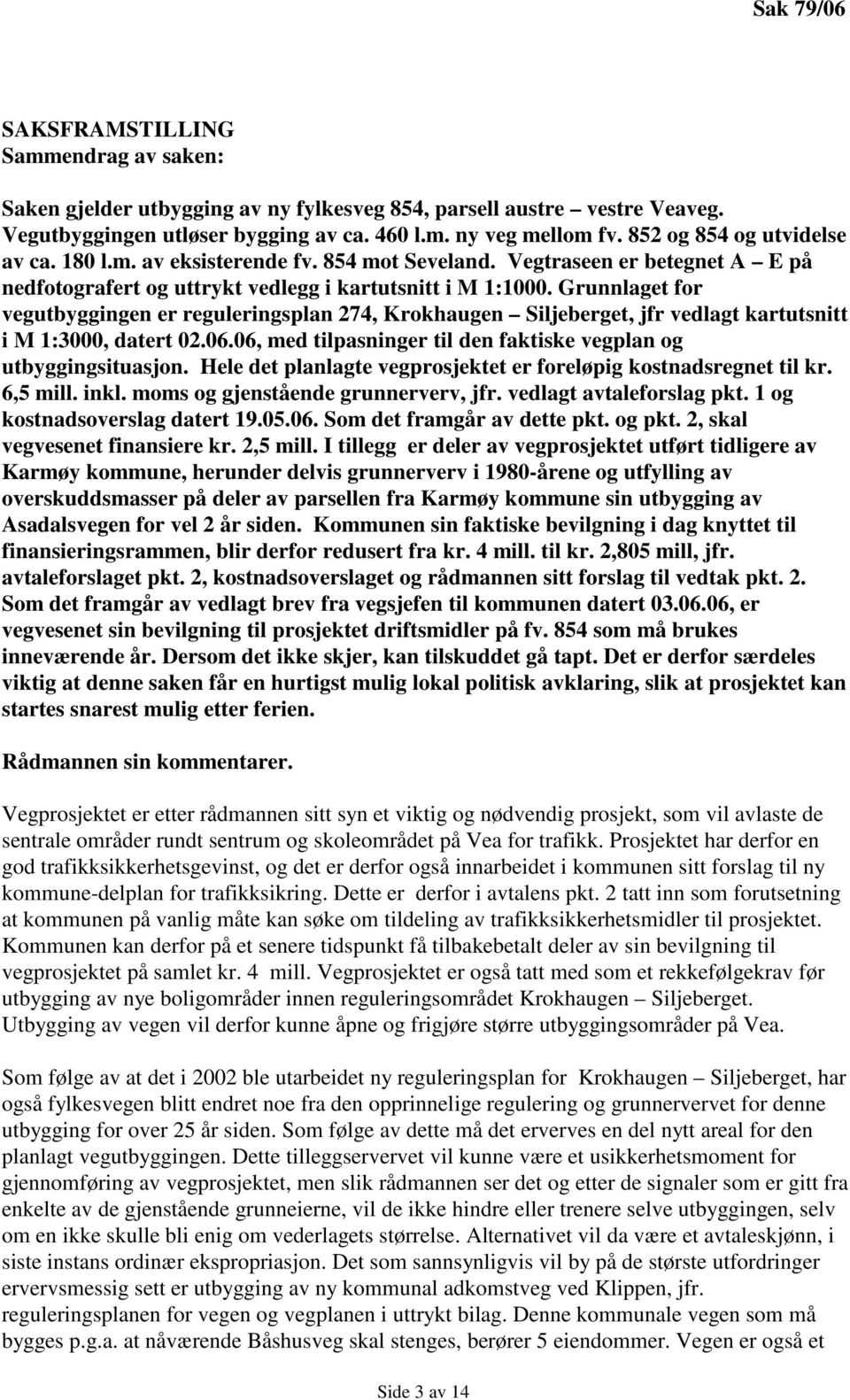 Grunnlaget for vegutbyggingen er reguleringsplan 274, Krokhaugen Siljeberget, jfr vedlagt kartutsnitt i M 1:3000, datert 02.06.06, med tilpasninger til den faktiske vegplan og utbyggingsituasjon.