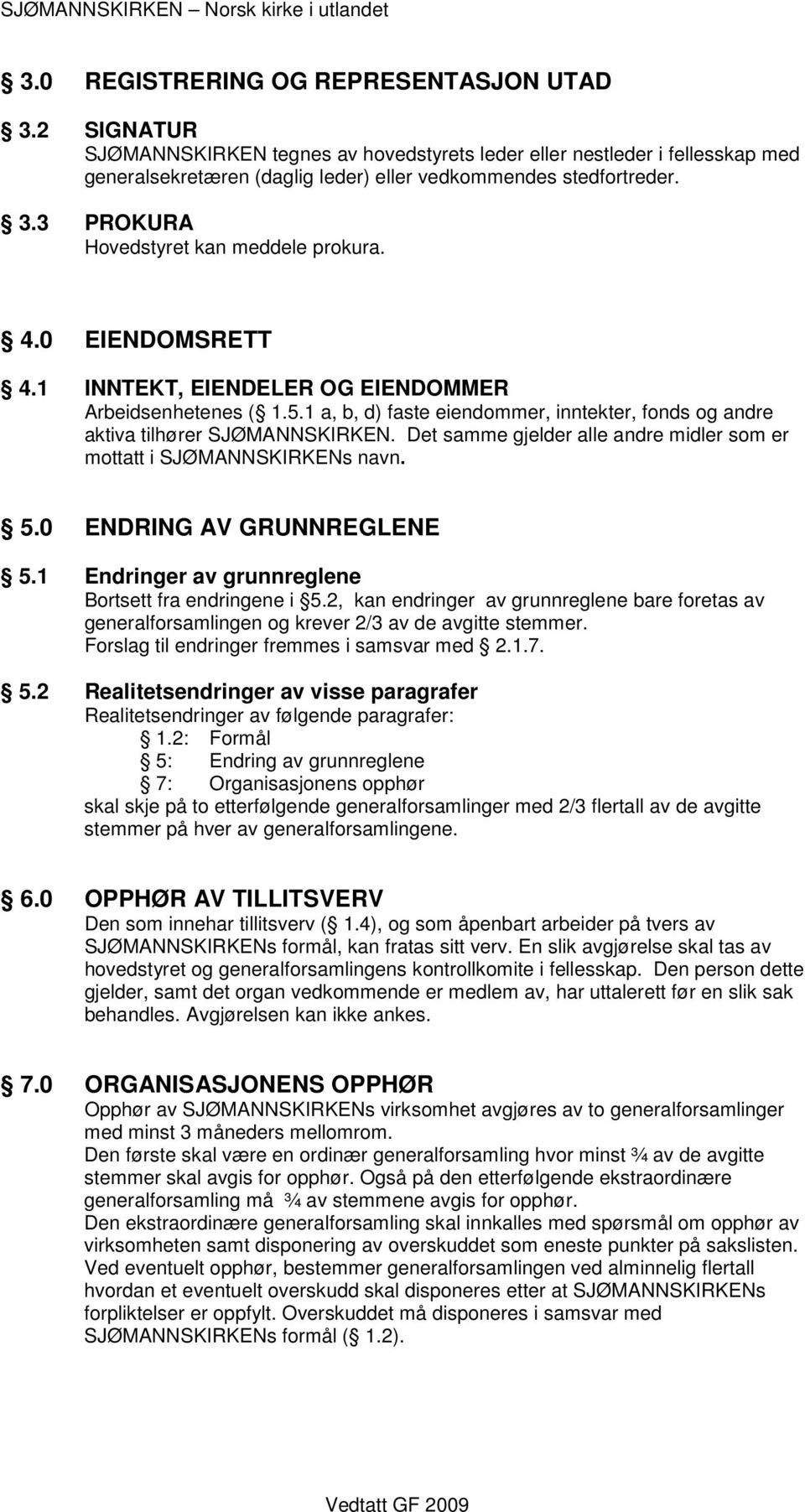 Det samme gjelder alle andre midler som er mottatt i SJØMANNSKIRKENs navn. 5.0 ENDRING AV GRUNNREGLENE 5.1 Endringer av grunnreglene Bortsett fra endringene i 5.