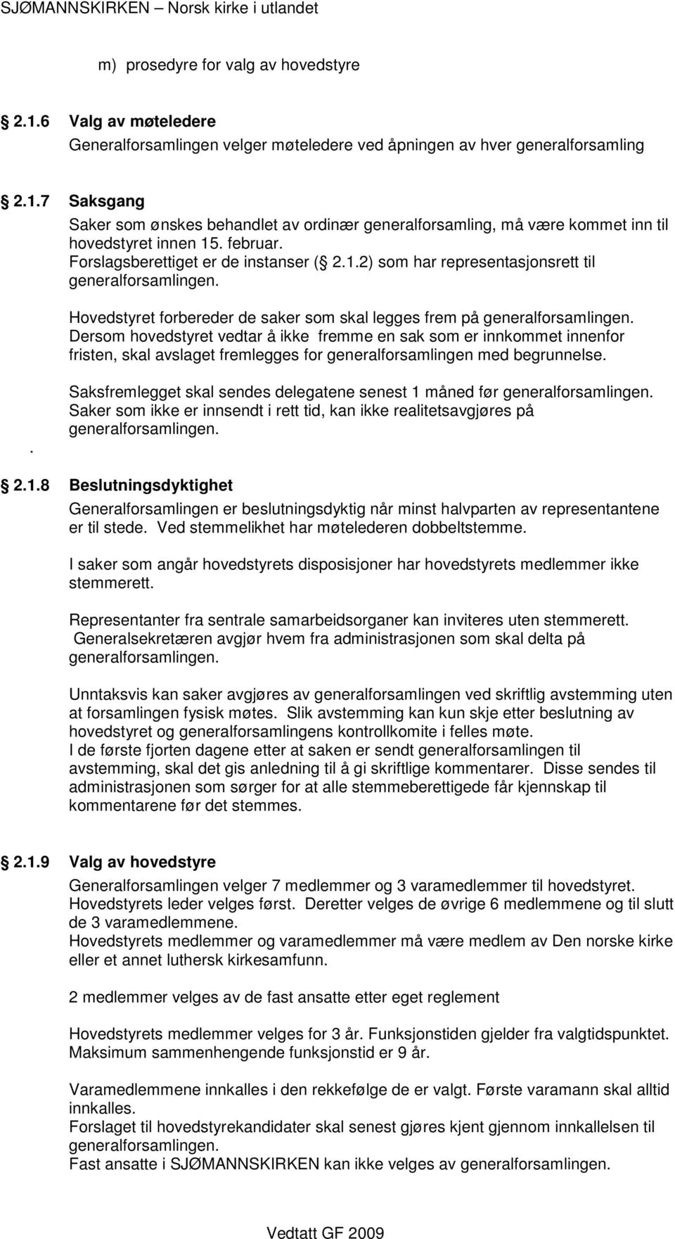 Dersom hovedstyret vedtar å ikke fremme en sak som er innkommet innenfor fristen, skal avslaget fremlegges for generalforsamlingen med begrunnelse.