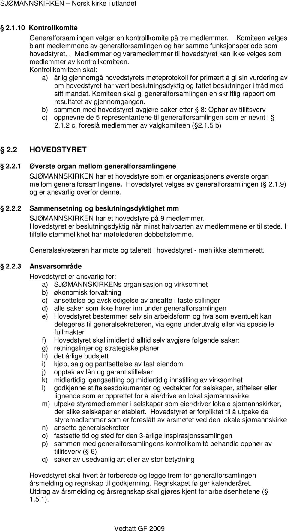 Kontrollkomiteen skal: a) årlig gjennomgå hovedstyrets møteprotokoll for primært å gi sin vurdering av om hovedstyret har vært beslutningsdyktig og fattet beslutninger i tråd med sitt mandat.