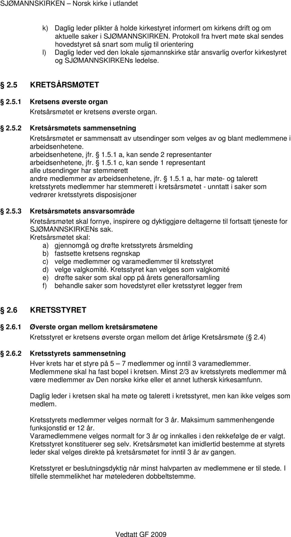 5 KRETSÅRSMØTET 2.5.1 Kretsens øverste organ Kretsårsmøtet er kretsens øverste organ. 2.5.2 Kretsårsmøtets sammensetning Kretsårsmøtet er sammensatt av utsendinger som velges av og blant medlemmene i arbeidsenhetene.