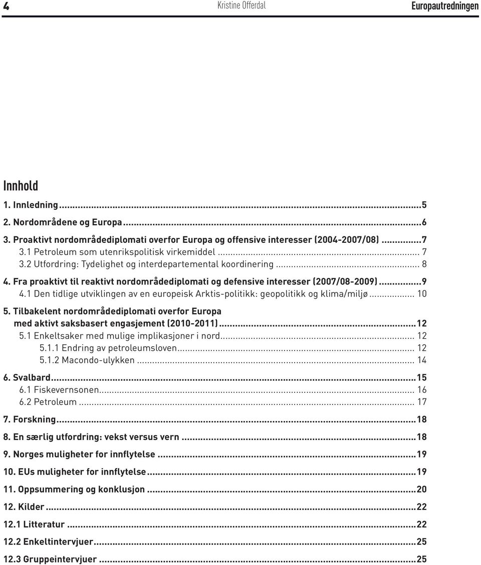 1 Den tidlige utviklingen av en europeisk Arktis-politikk: geopolitikk og klima/miljø... 10 5. Tilbakelent nordområdediplomati overfor Europa med aktivt saksbasert engasjement (2010-2011)...12 5.