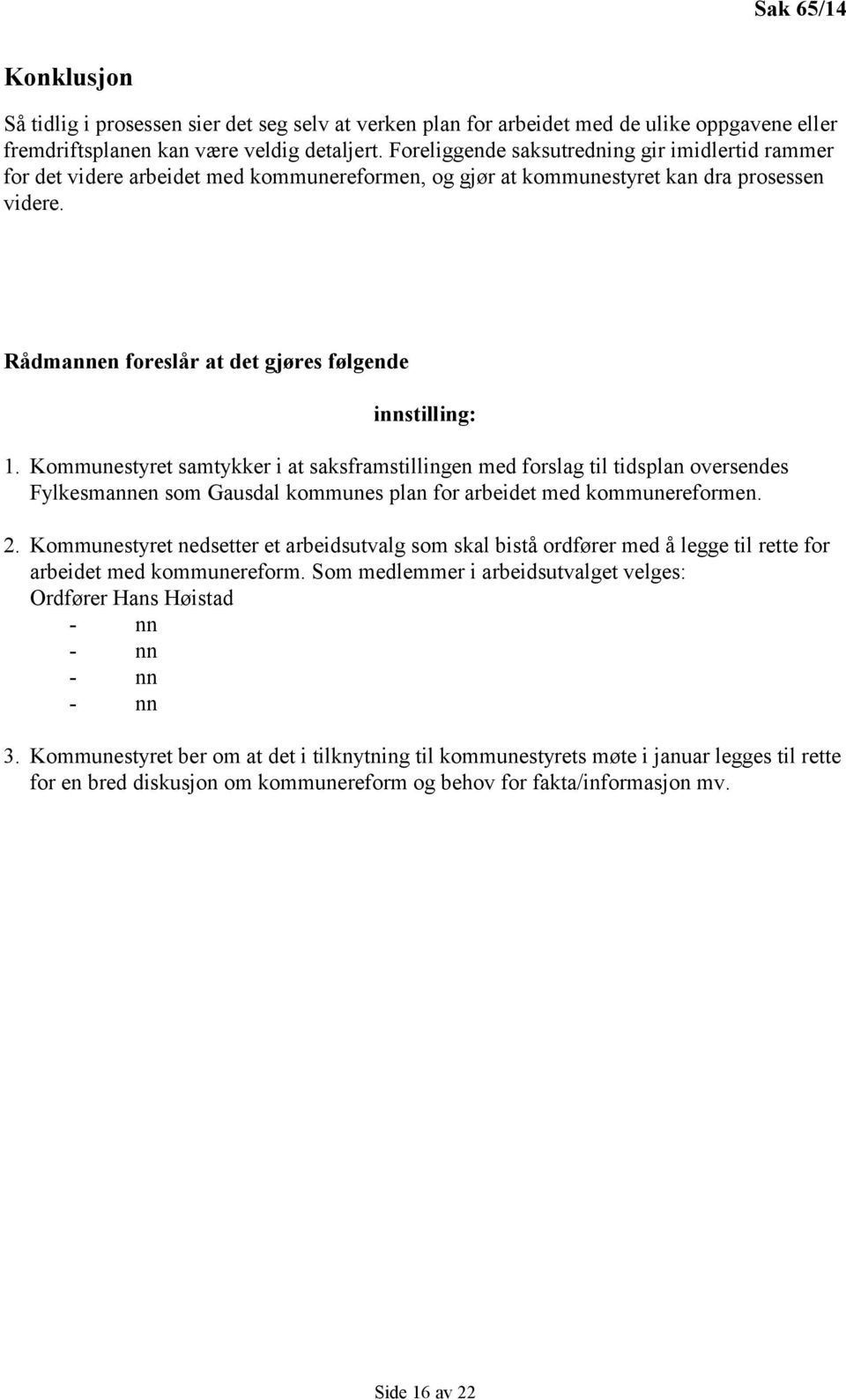 Rådmannen foreslår at det gjøres følgende innstilling: 1.