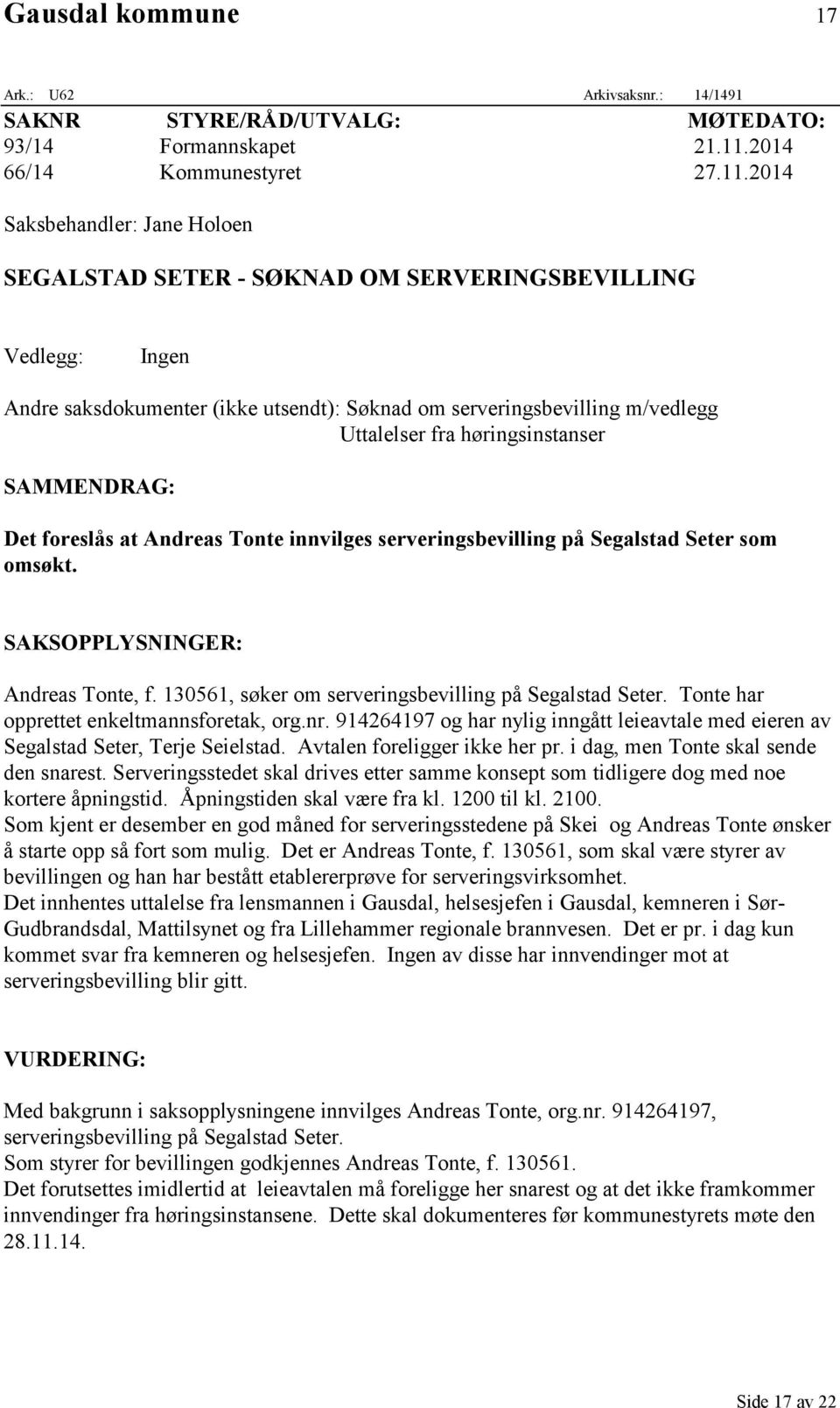 2014 Saksbehandler: Jane Holoen SEGALSTAD SETER - SØKNAD OM SERVERINGSBEVILLING Vedlegg: Ingen Andre saksdokumenter (ikke utsendt): Søknad om serveringsbevilling m/vedlegg Uttalelser fra