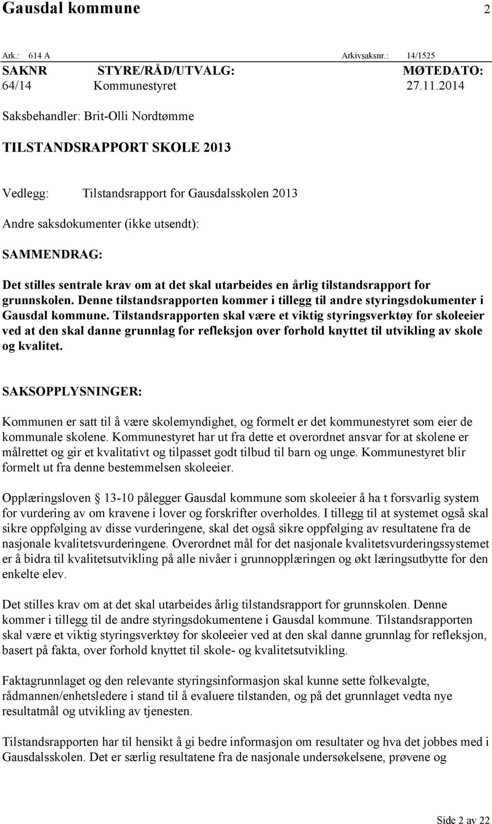 det skal utarbeides en årlig tilstandsrapport for grunnskolen. Denne tilstandsrapporten kommer i tillegg til andre styringsdokumenter i Gausdal kommune.