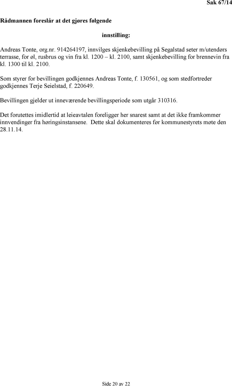 1300 til kl. 2100. Som styrer for bevillingen godkjennes Andreas Tonte, f. 130561, og som stedfortreder godkjennes Terje Seielstad, f. 220649.