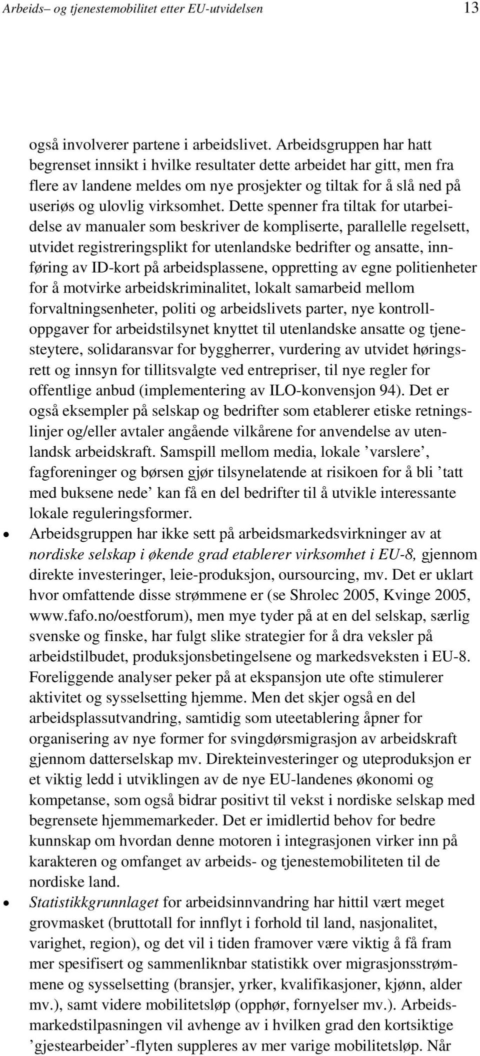 Dette spenner fra tiltak for utarbeidelse av manualer som beskriver de kompliserte, parallelle regelsett, utvidet registreringsplikt for utenlandske bedrifter og ansatte, innføring av ID-kort på