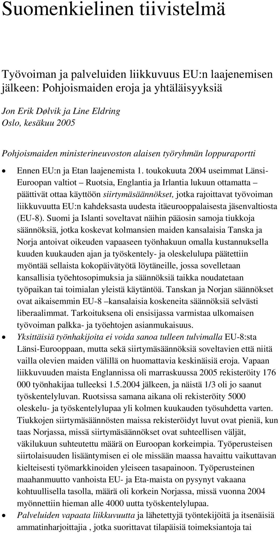 toukokuuta 2004 useimmat Länsi- Euroopan valtiot Ruotsia, Englantia ja Irlantia lukuun ottamatta päättivät ottaa käyttöön siirtymäsäännökset, jotka rajoittavat työvoiman liikkuvuutta EU:n kahdeksasta