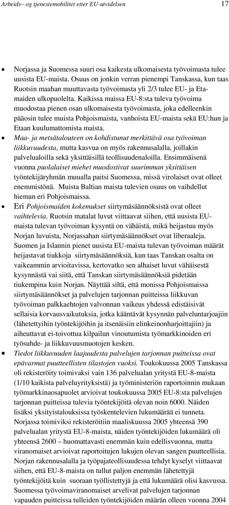 Kaikissa maissa EU-8:sta tuleva työvoima muodostaa pienen osan ulkomaisesta työvoimasta, joka edelleenkin pääosin tulee muista Pohjoismaista, vanhoista EU-maista sekä EU:hun ja Etaan kuulumattomista